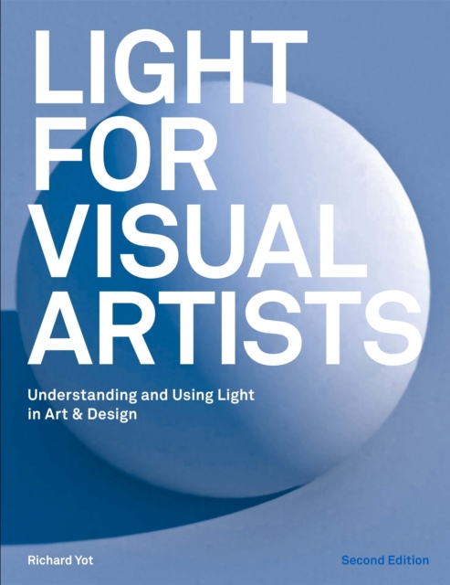 Light for Visual Artists Second Edition : Understanding and Using Light in Art & Design, Paperback / softback Book