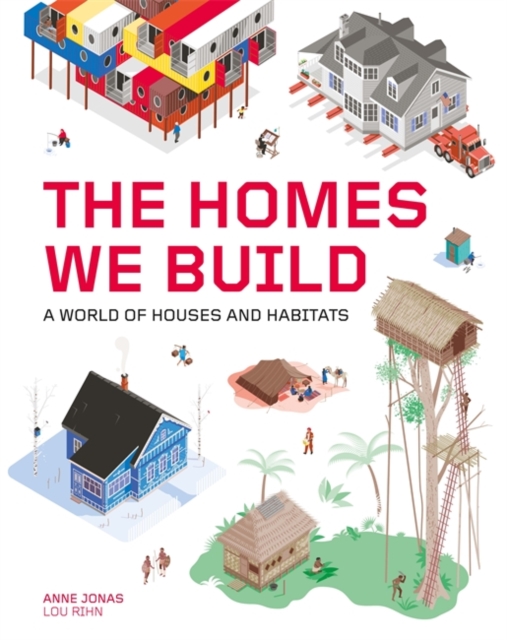 The Homes We Build : A World of Houses and Habitats, Hardback Book