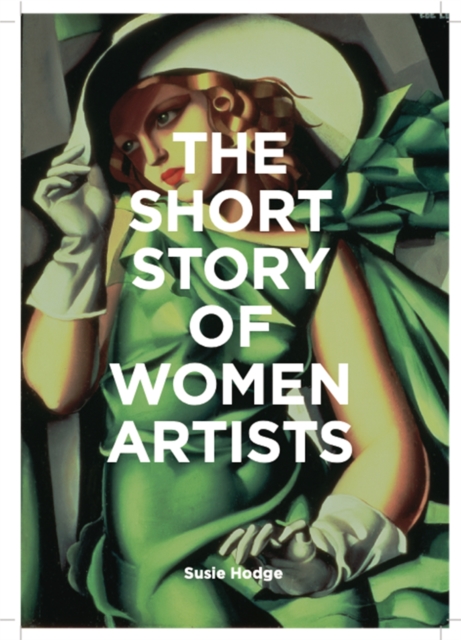 The Short Story of Women Artists : A Pocket Guide to Key Breakthroughs, Movements, Works and Themes, Paperback / softback Book