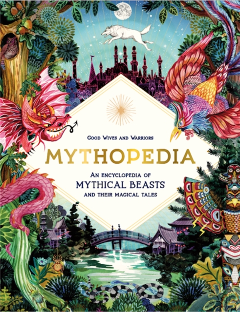 Mythopedia : An Encyclopedia of Mythical Beasts and Their Magical Tales, Hardback Book