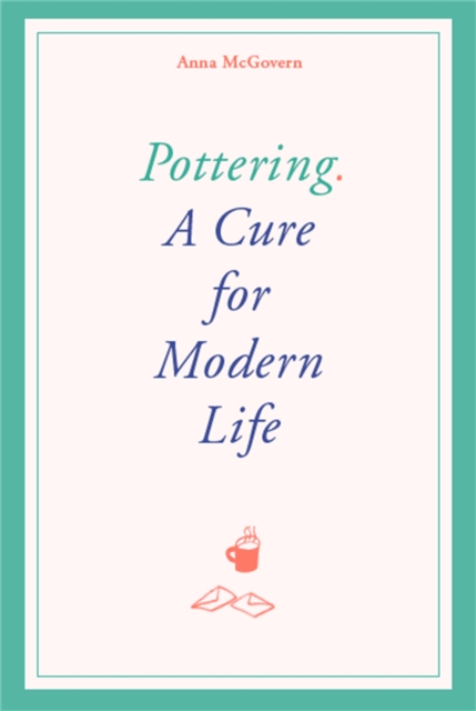 Pottering : A Cure for Modern Life, Hardback Book