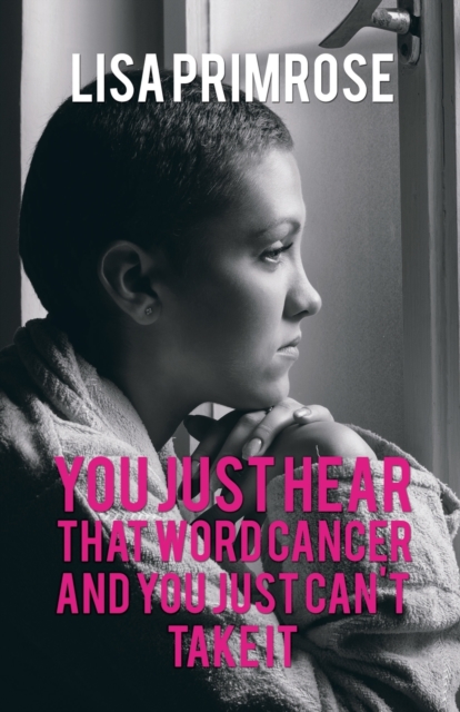 You Just Hear That Word Cancer and You Just Cant Take It, Paperback / softback Book