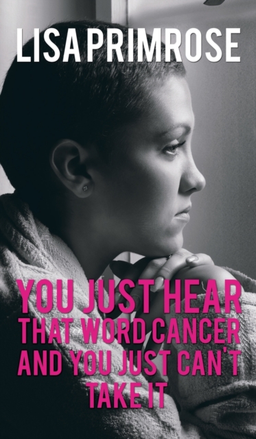 You Just Hear That Word Cancer and You Just Cant Take It, Hardback Book
