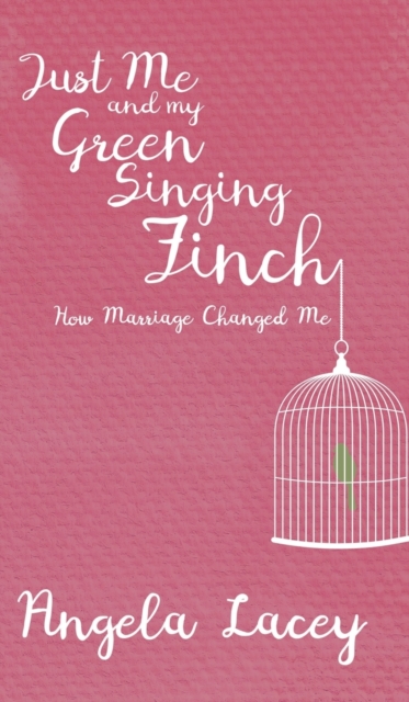 Just Me and my Green Singing Finch - : How Marriage Changed Me, Hardback Book