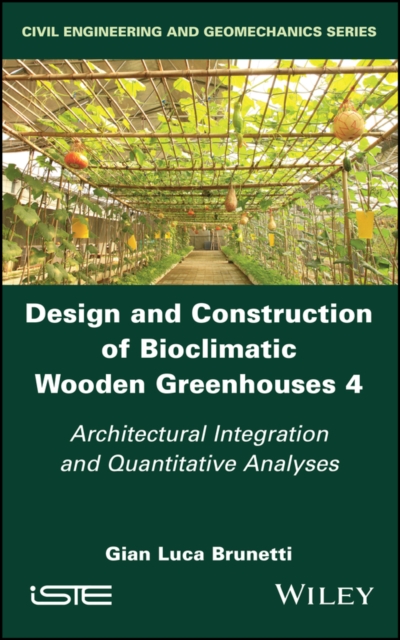Design and Construction of Bioclimatic Wooden Greenhouses, Volume 4 : Architectural Integration and Quantitative Analyses, Hardback Book