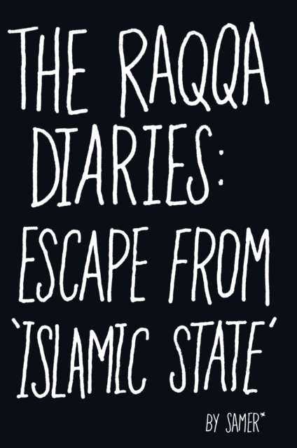 The Raqqa Diaries : Escape from Islamic State, Hardback Book