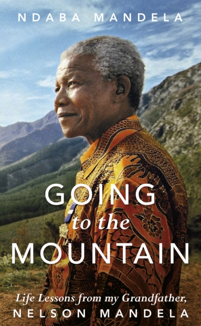 Going to the Mountain : Life Lessons from my Grandfather, Nelson Mandela, Hardback Book