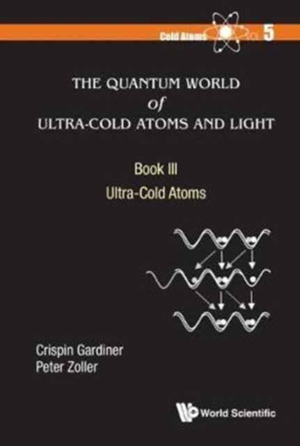Quantum World Of Ultra-cold Atoms And Light, The - Book Iii: Ultra-cold Atoms, Hardback Book