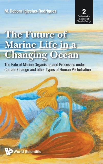 Future Of Marine Life In A Changing Ocean, The: The Fate Of Marine Organisms And Processes Under Climate Change And Other Types Of Human Perturbation, Hardback Book