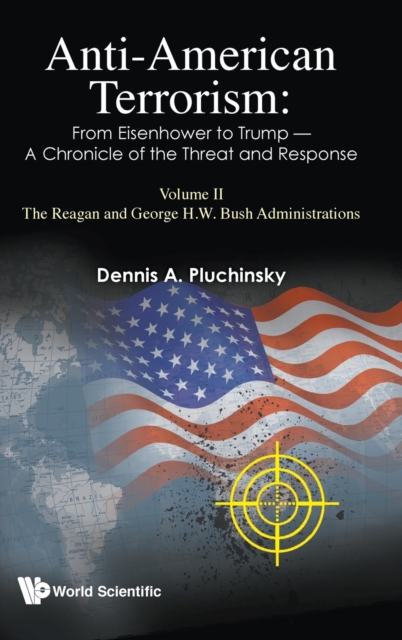 Anti-american Terrorism: From Eisenhower To Trump - A Chronicle Of The Threat And Response: Volume Ii: The Reagan And George H.w. Bush Administrations, Hardback Book
