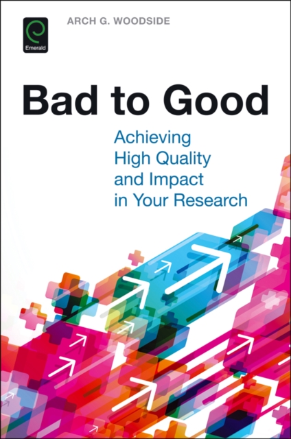 Bad to Good : Achieving High Quality and Impact in Your Research, Paperback / softback Book