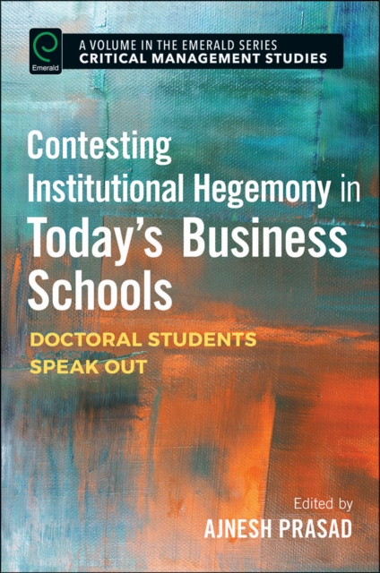 Contesting Institutional Hegemony in Today’s Business Schools : Doctoral Students Speak Out, Hardback Book