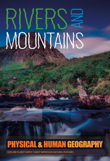 Rivers and Mountains : Explore Planet Earth's most Impressive Natural Features, Hardback Book