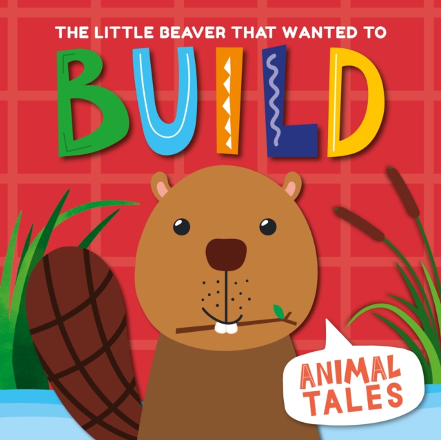 The Little Beaver That Wanted to Build, Hardback Book