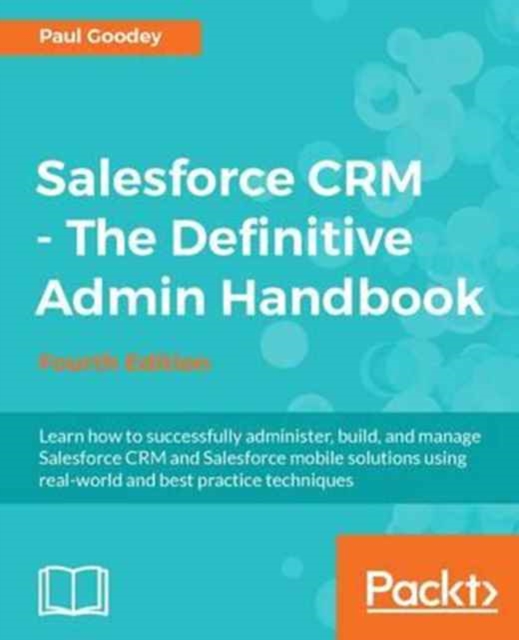 Salesforce CRM - The Definitive Admin Handbook - Fourth Edition, Electronic book text Book