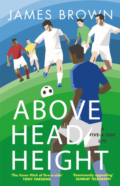Above Head Height : A Five-A-Side Life, Paperback / softback Book