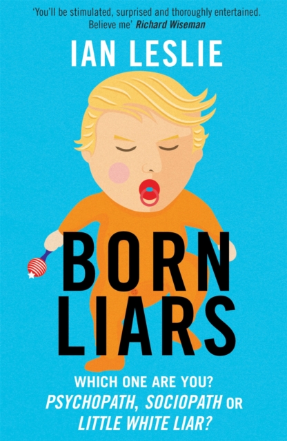Born Liars : We All Do It But Which One Are You - Psychopath, Sociopath or Little White Liar?, Paperback / softback Book
