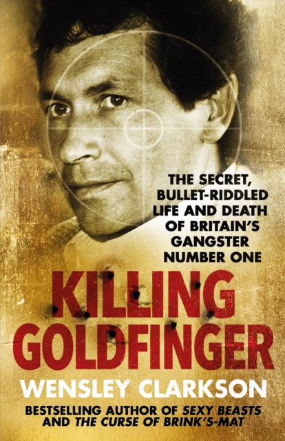 Killing Goldfinger : The Secret, Bullet-Riddled Life and Death of Britain's Gangster Number One - As Featured in BBC Drama 'The Gold', EPUB eBook