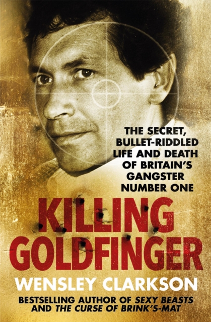 Killing Goldfinger : The Secret, Bullet-Riddled Life and Death of Britain's Gangster Number One - As Featured in BBC Drama 'The Gold', Paperback / softback Book