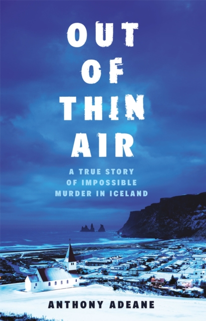 Out of Thin Air : A True Story Of Impossible Murder In Iceland, Hardback Book