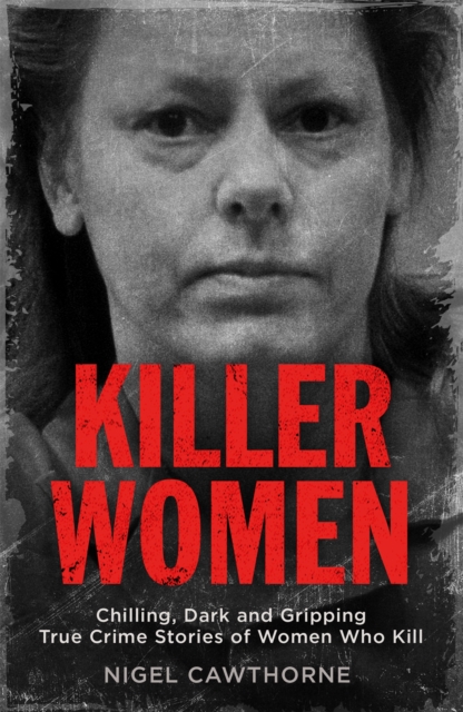 Killer Women : Chilling, Dark and Gripping True Crime Stories of Women Who Kill, Paperback / softback Book