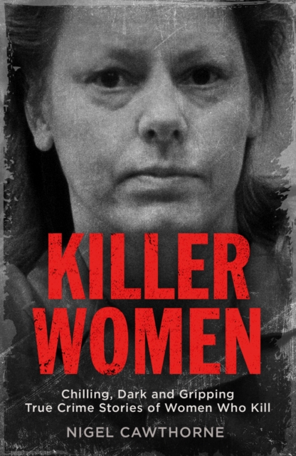 Killer Women : Chilling, Dark and Gripping True Crime Stories of Women Who Kill, EPUB eBook