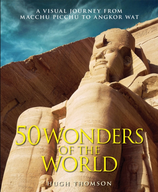 Wonders of the World : The Greatest Man-made Constructions from the Pyramids of Giza to the Golden Gate Bridge, Hardback Book