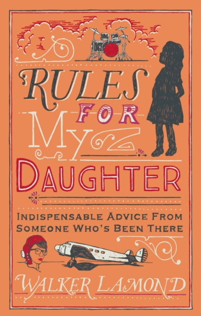 Rules for My Daughter : Indispensable Advice From Someone Who's Been There, Hardback Book