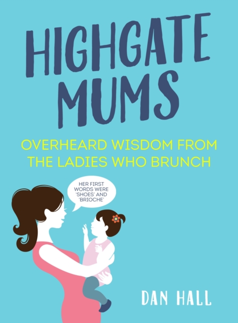 Highgate Mums : Overheard Wisdom from the Ladies Who Brunch, Hardback Book