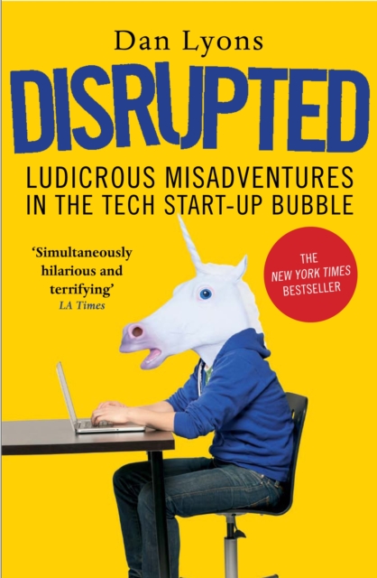 Disrupted : Ludicrous Misadventures in the Tech Start-up Bubble, Paperback / softback Book