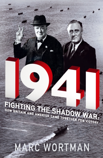 1941 : Fighting the Shadow War: How Britain and America Came Together for Victory, Hardback Book