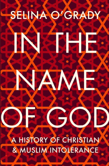 In the Name of God : A History of Christian and Muslim Intolerance, EPUB eBook