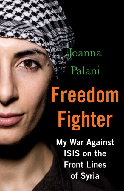 Freedom Fighter : My War Against ISIS on the Frontlines of Syria, Paperback / softback Book