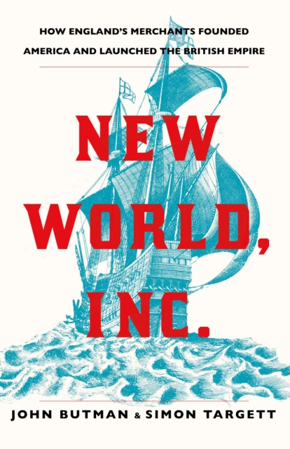 New World, Inc. : How England's Merchants Founded America and Launched the British Empire, Hardback Book