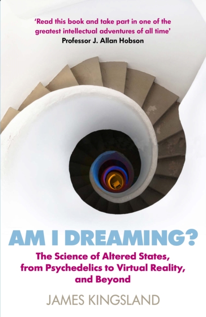 Am I Dreaming? : The Science of Altered States, from Psychedelics to Virtual Reality, and Beyond, Paperback / softback Book