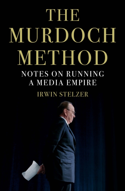 The Murdoch Method : Notes on Running a Media Empire, Hardback Book