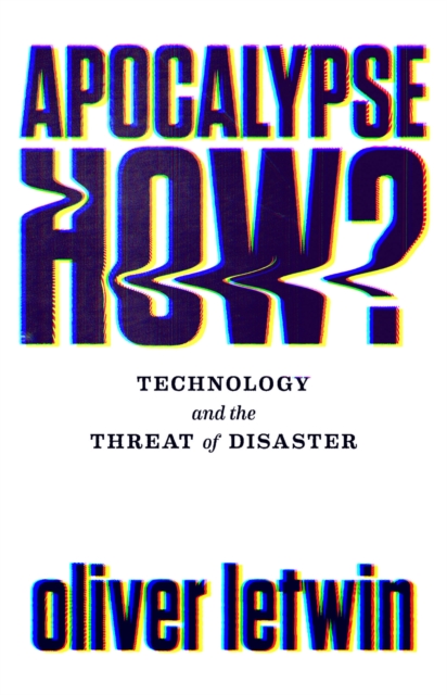Apocalypse How? : Technology and the Threat of Disaster, Hardback Book