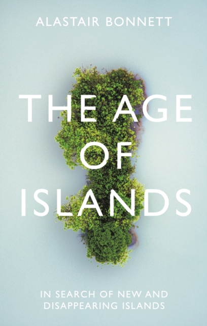 The Age of Islands : In Search of New and Disappearing Islands, Hardback Book
