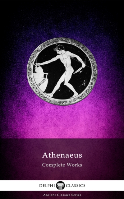Delphi Complete Works of Athenaeus (Illustrated), EPUB eBook