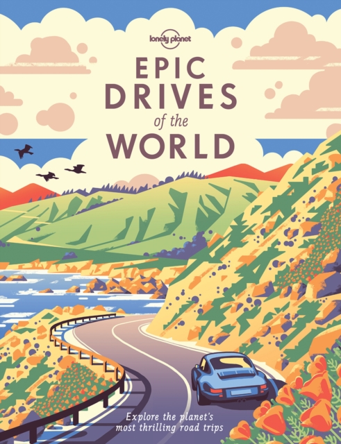 Lonely Planet Epic Drives of the World, Hardback Book