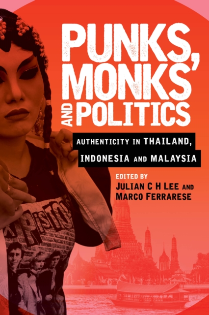 Punks, Monks and Politics : Authenticity in Thailand, Indonesia and Malaysia, Hardback Book
