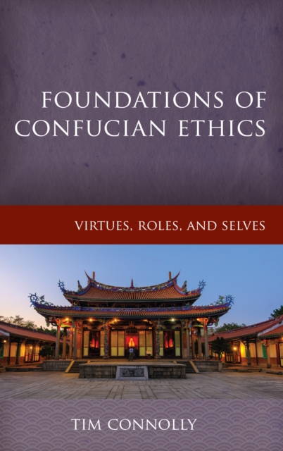 Foundations of Confucian Ethics : Virtues, Roles, and Exemplars, Hardback Book