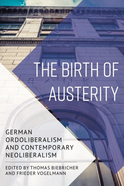 The Birth of Austerity : German Ordoliberalism and Contemporary Neoliberalism, Hardback Book