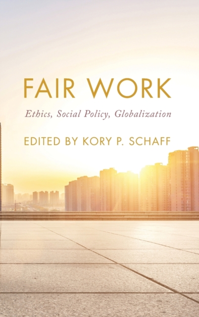 Fair Work : Ethics, Social Policy, Globalization, Hardback Book