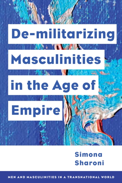 Demilitarizing Masculinities Amidst Backlash : Transnational Perspectives, Hardback Book