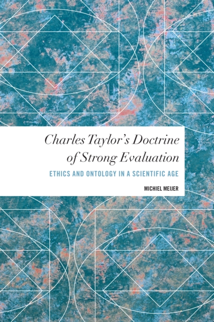 Charles Taylor's Doctrine of Strong Evaluation : Ethics and Ontology in a Scientific Age, Paperback / softback Book