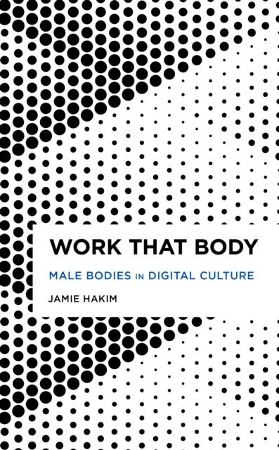 Work That Body : Male Bodies in Digital Culture, Hardback Book