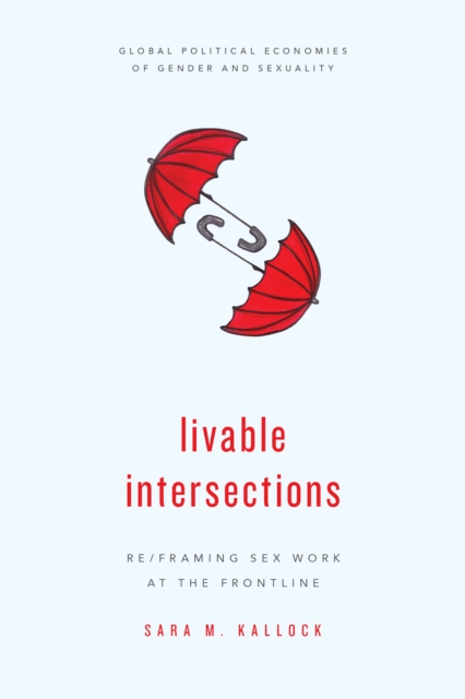 Livable Intersections : Re/Framing Sex Work at the Frontline, Hardback Book