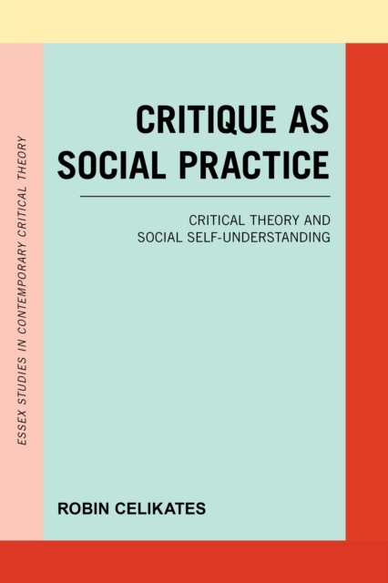 Critique as Social Practice : Critical Theory and Social Self-Understanding, Hardback Book