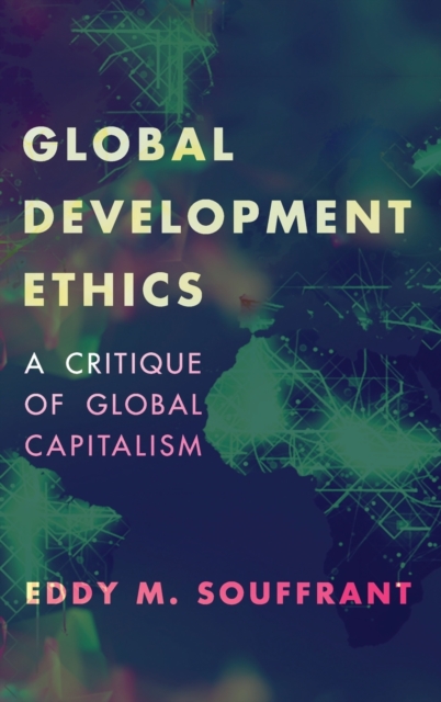 Global Development Ethics : A Critique of Global Capitalism, Hardback Book
